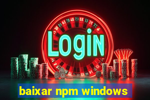 baixar npm windows